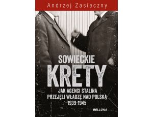 Sowieckie krety. Jak agenci Stalina przejęli władzę nad Polską 1939-1945