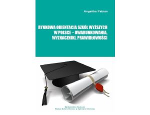 Rynkowa orientacja szkół wyższych w Polsce – uwarunkowania, wyznaczniki, prawidłowości