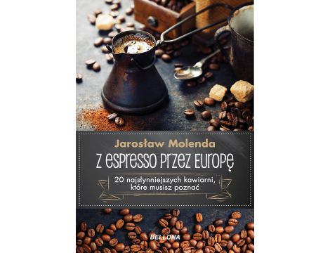 Z espresso przez Europę. 20 najsłynniejszych kawiarni, które musisz poznać