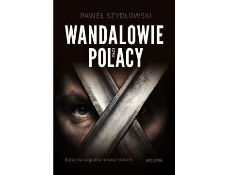 Wandalowie, czyli Polacy. Ostatnia zagadka naszej historii