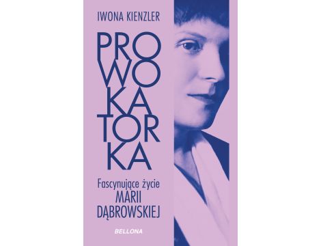Prowokatorka. Fascynujące życie Marii Dąbrowskiej