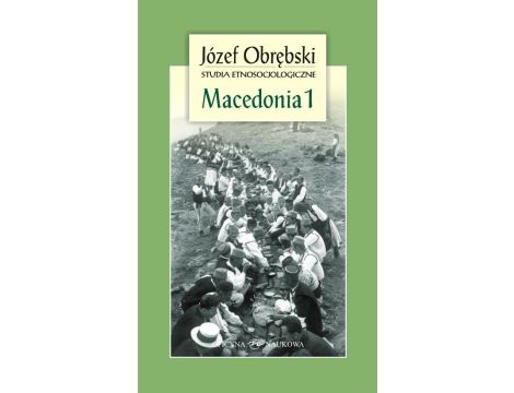 Macedonia 1: Giaurowie Macedonii. Opis magii i religii pasterzy z Porecza na tle zbiorowego życia ich wsi