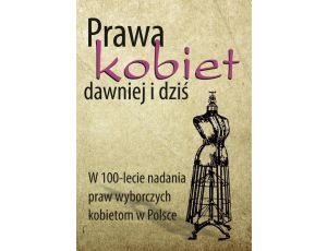 Prawa kobiet dawniej i dziś W 100-lecie nadania praw wyborczych kobietom w Polsce