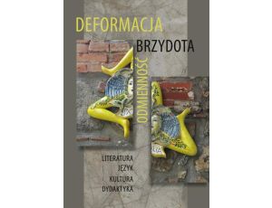 Deformacja - Brzydota - Odmienność Literatura. Język. Kultura. Dydaktyka