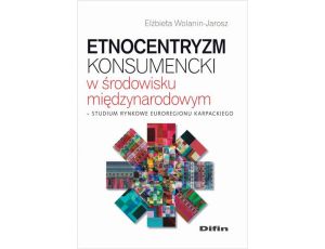 Etnocentryzm konsumencki w środowisku międzynarodowym. Studium rynkowe Euroregionu Karpackiego