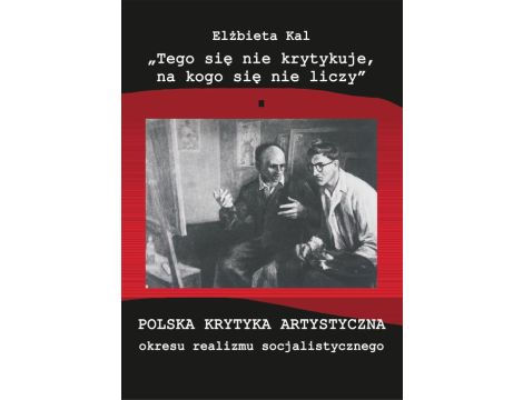 "Tego się nie krytykuje, na kogo się nie liczy" Polska krytyka artystyczna okresu realizmu socjalistycznego