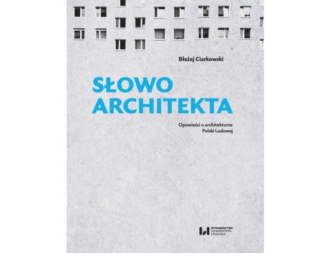 Słowo architekta. Opowieści o architekturze Polski Ludowej