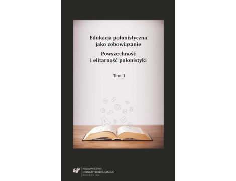 Edukacja polonistyczna jako zobowiązanie. Powszechność i elitarność polonistyki. T. 2