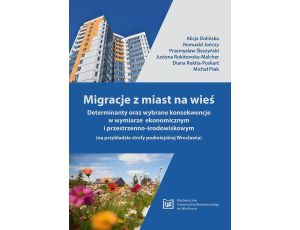 Migracje z miast na wieś. Determinanty oraz wybrane konsekwencje w wymiarze ekonomicznym i przestrzenno-środowiskowym (na przykładzie strefy podmiejskiej Wrocławia)