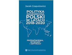 Polityka zagraniczna Polski w latach 2018-2020 Przemówienia, wywiady i artykuły