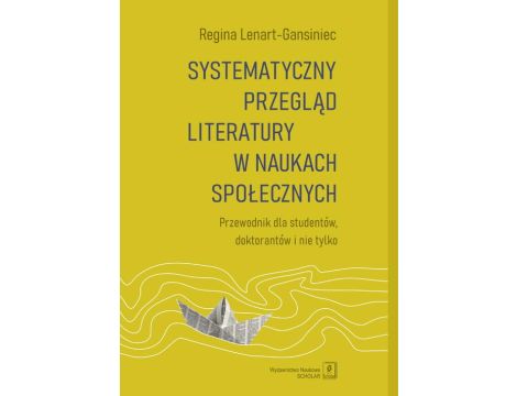 Systematyczny przegląd literatury w naukach społecznych Przewodnik dla studentów, doktorantów i nie tylko