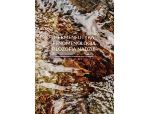 Hermeneutyka – fenomenologia – filozofia nadziei Teksty dedykowane Włodzimierzowi Lorencowi
