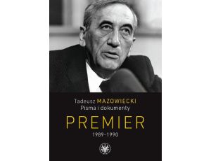 Tadeusz Mazowiecki Pisma i dokumenty. Premier 1989-1990