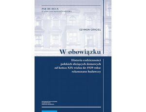 W obowiązku. Historia codzienności polskich służących domowych od końca XIX wieku do 1939 roku: rekonesans badawczy