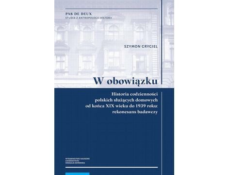 W obowiązku. Historia codzienności polskich służących domowych od końca XIX wieku do 1939 roku: rekonesans badawczy