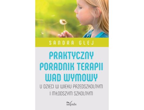 Praktyczny poradnik terapii wad wymowy U dzieci w wieku przedszkolnym i młodszym szkolnym