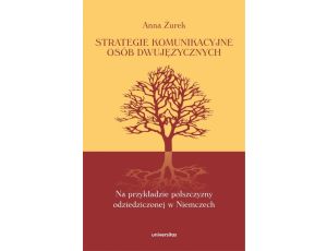 Strategie komunikacyjne osób dwujęzycznych Na przykładzie polszczyzny odziedziczonej w Niemczech