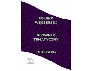 Polsko Węgierski Słownik Tematyczny Podstawy