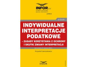 Indywidualne interpretacje podatkowe – zasady korzystania z ochrony i skutki zmiany interpretacji