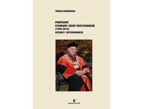 Profesor Zygmunt Józef Przychodzeń (1940-2016). Uczony i wychowawca