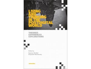 Living and Thinking in the Postdigital World. Theories, Experiences, Explorations