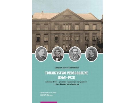 Towarzystwo Pedagogiczne (1868–1921). Założenia ideowe – przemiany organizacyjne i programowe – główne kierunki prac oświatowych