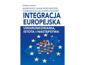 Integracja europejska. Uwarunkowania, istota i następstwa
