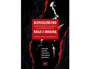 Bezpieczeństwo Rzeczypospolitej Polskiej w kontekście wojny Rosji z Ukrainą. Wyzwania, ryzyka, rekomendacje