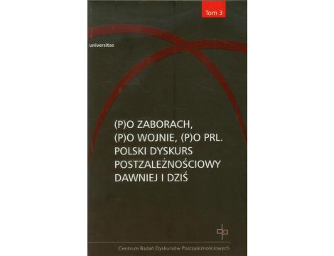 Po zaborach Po wojnie Po PRL Tom 3 Polski dyskurs postzależnościowy dawniej i dziś