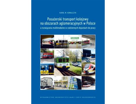 Pasażerski transport kolejowy na obszarach aglomeracyjnych w Polsce a rozwiązania multimodalne w codziennych dojazdach do pracy