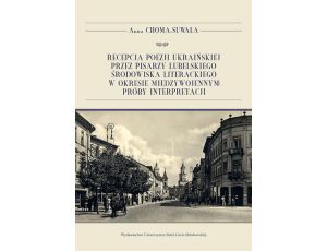 Recepcja poezji ukraińskiej przez pisarzy lubelskiego środowiska literackiego w okresie międzywojennym: próby interpretacji