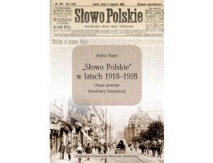 „Słowo Polskie” w latach 1918-1928. Organ prasowy Narodowej Demokracji