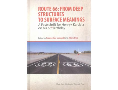 Route 66: From Deep Structures to Surface Meanings. A Festschrift for Henryk Kardela on his 66-th Bi