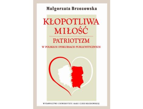 Kłopotliwa miłość Patriotyzm w polskich dyskursach publicystycznych
