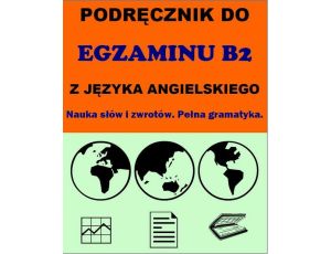 Podręcznik do egzaminu B2 z języka angielskiego. Nauka słów i zwrotów. Pełna gramatyka.