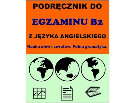 Podręcznik do egzaminu B2 z języka angielskiego. Nauka słów i zwrotów. Pełna gramatyka.