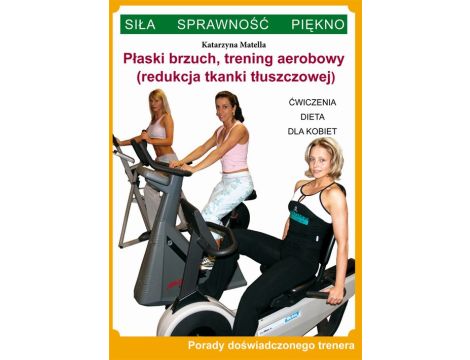 Płaski brzuch, trening aerobowy (redukcja tkanki tłuszczowej) Ćwiczenia, dieta dla kobiet. Porady doświadczonego trenera