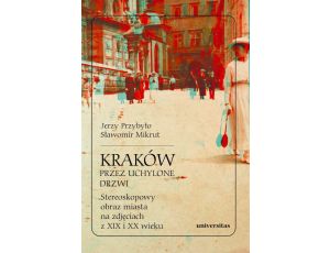 Kraków przez uchylone drzwi Stereoskopowy obraz miasta na zdjęciach z XIX i XX wieku