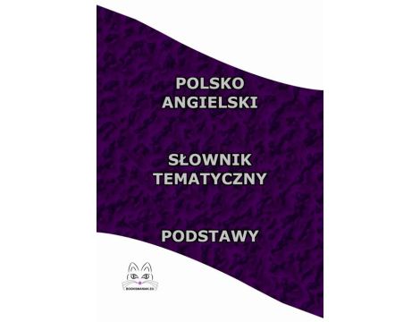 Polsko Angielski Słownik Tematyczny Podstawy