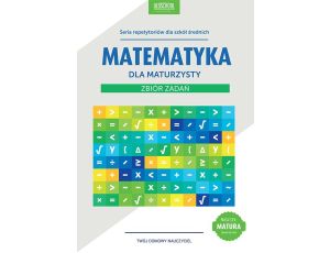 Matematyka dla maturzysty Zbiór zadań Cel: MATURA