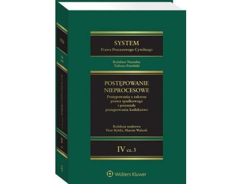 System Prawa Procesowego Cywilnego. Tom IV Postępowanie nieprocesowe Część 3. Postępowania z zakresu prawa spadkowego i pozostałe postępowania kodeksowe