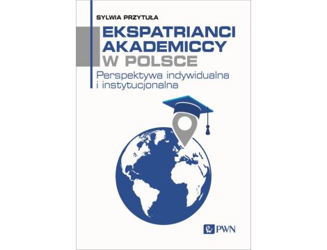 Ekspatrianci akademiccy w Polsce Perspektywa indywidualna i instytucjonalna