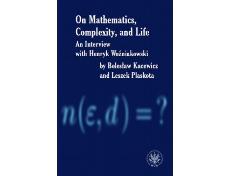 On Mathematics, Complexity and Life An Interview with Henryk Woźniakowski by Bolesław Kacewicz and Leszek Plaskota