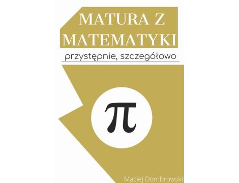 Matura z matematyki: przystępnie, szczegółowo Vademecum z zakresu podstawowego