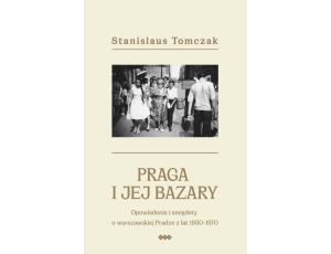 Praga i jej bazary Opowiadania i anegdoty o warszawskiej Pradze z lat 1950–1970