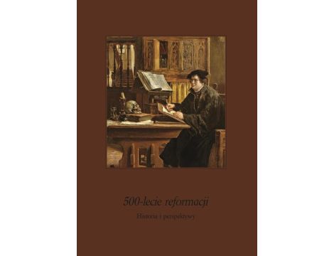 500-lecie Reformacji. Historia i perspektywy Ludzie i zdarzenia