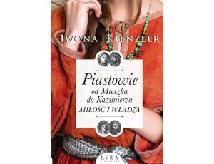 Piastowie od Mieszka do Kazimierza. Miłość i władza