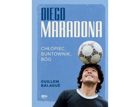 Diego Maradona. Chłopiec, buntownik, bóg