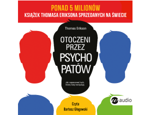 Otoczeni przez psychopatów. Jak rozpracować tych, którzy tobą manipulują