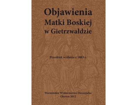 Objawienia Matki Boskiej w Gietrzwałdzie Przedruk Wydania z 1883 r.